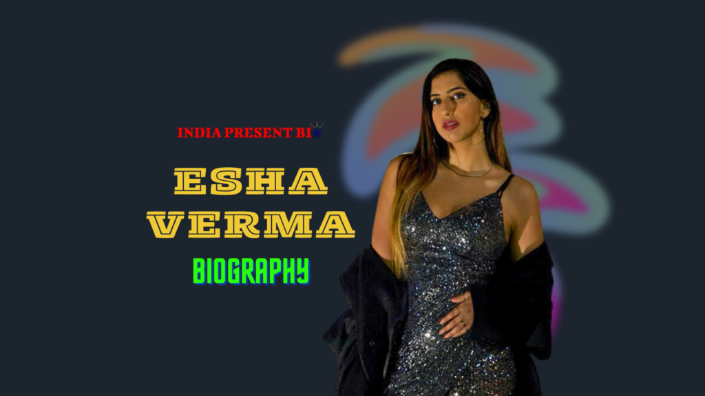 Esha Verma Biography