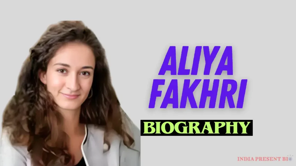 Aliya Fakhri Biography
